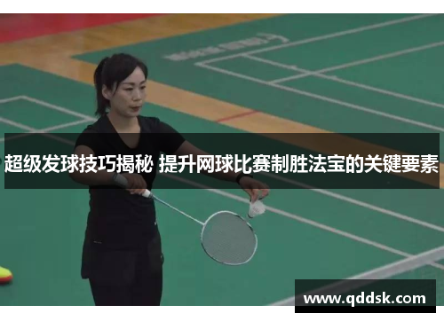 超级发球技巧揭秘 提升网球比赛制胜法宝的关键要素