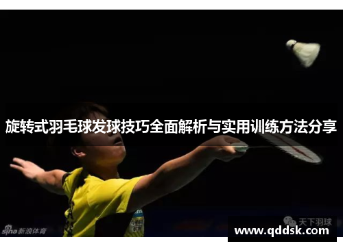 旋转式羽毛球发球技巧全面解析与实用训练方法分享