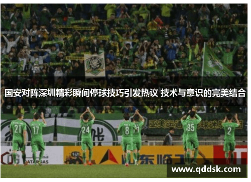 国安对阵深圳精彩瞬间停球技巧引发热议 技术与意识的完美结合